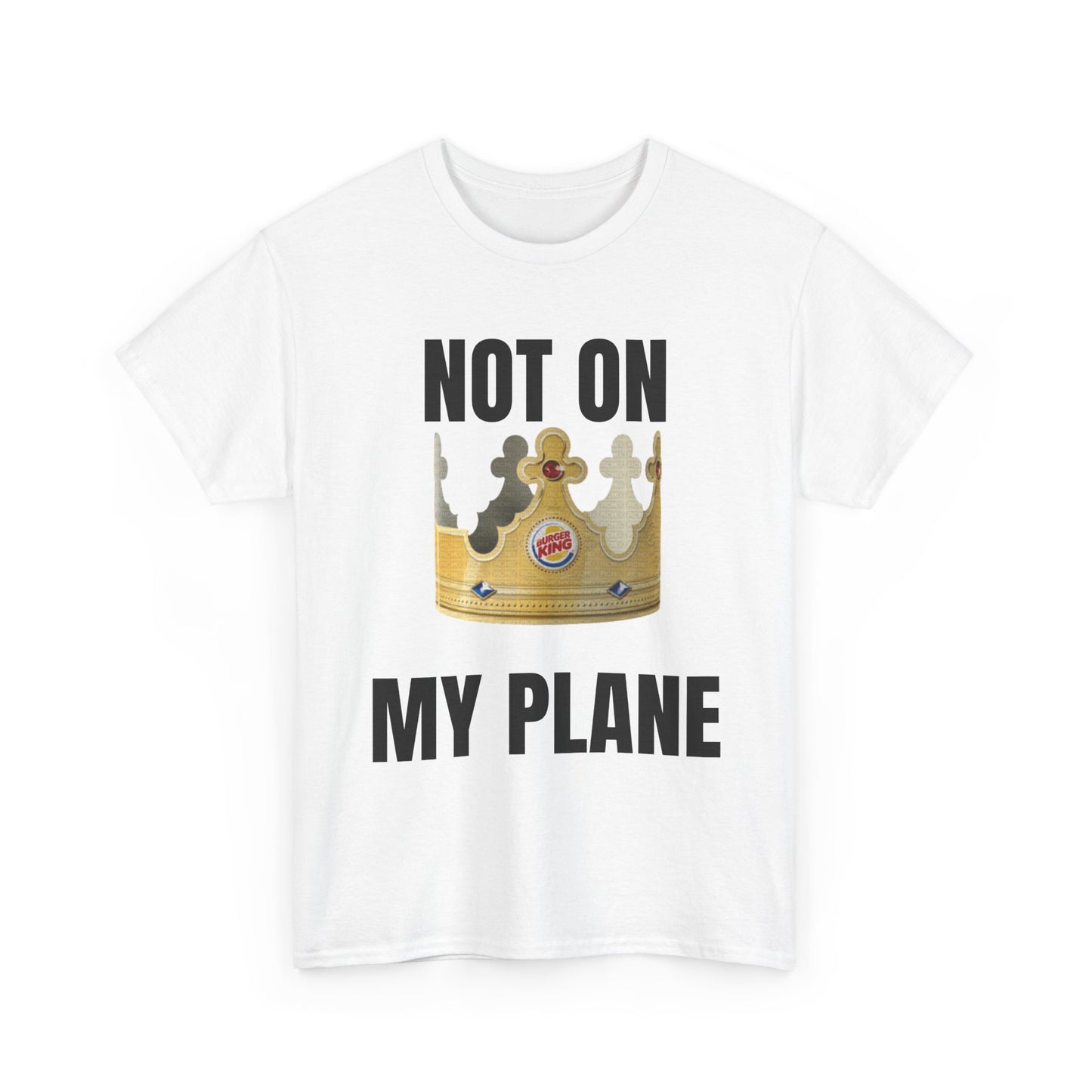 Not On My Plane Burger King Crown Unisex Heavy Cotton Tee