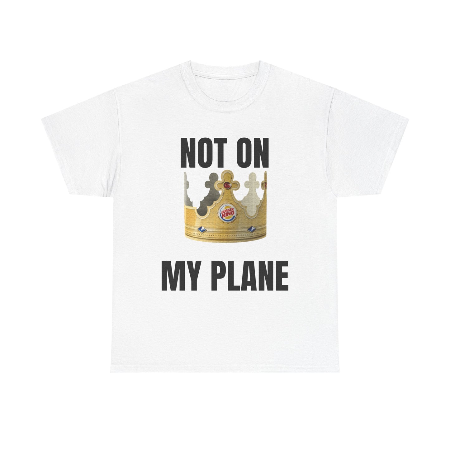 Not On My Plane Burger King Crown Unisex Heavy Cotton Tee