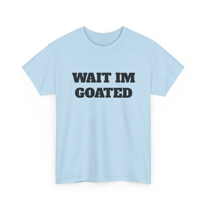 Wait I'm Goated Unisex Heavy Cotton Tee