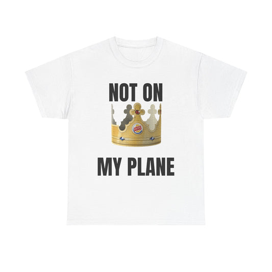 Not On My Plane Burger King Crown Unisex Heavy Cotton Tee